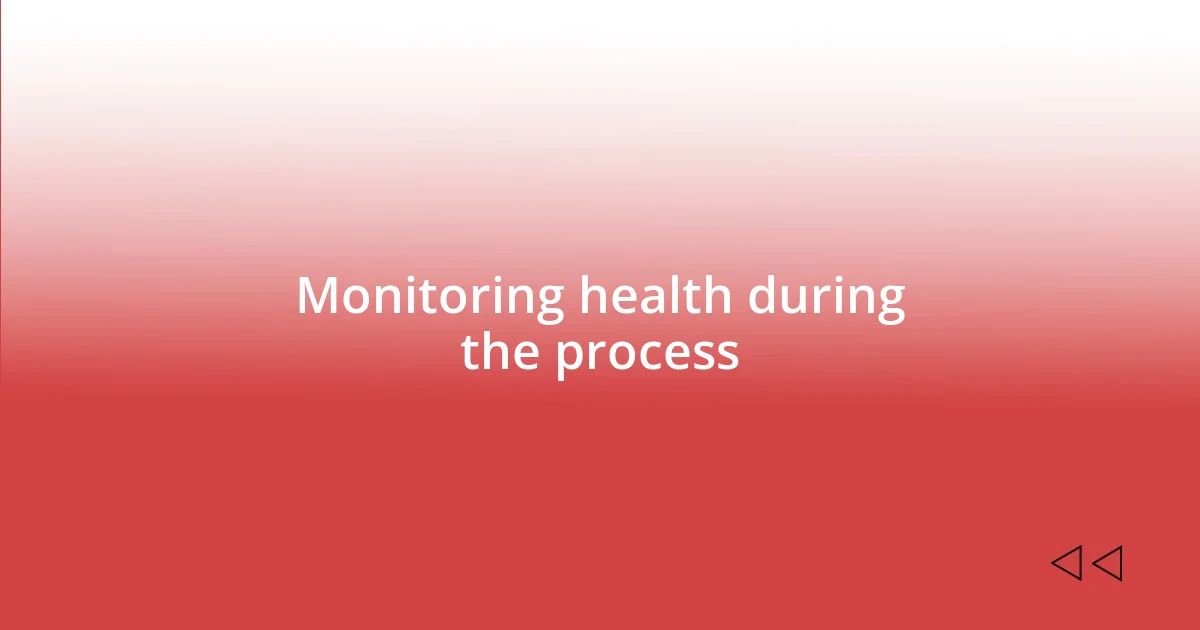 Monitoring health during the process