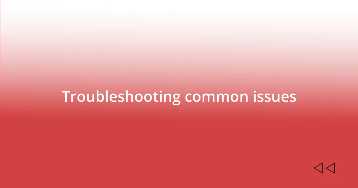 Troubleshooting common issues