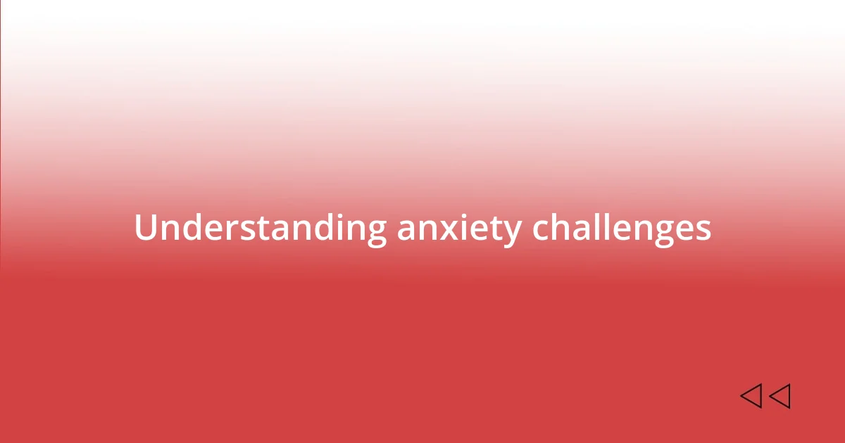 Understanding anxiety challenges