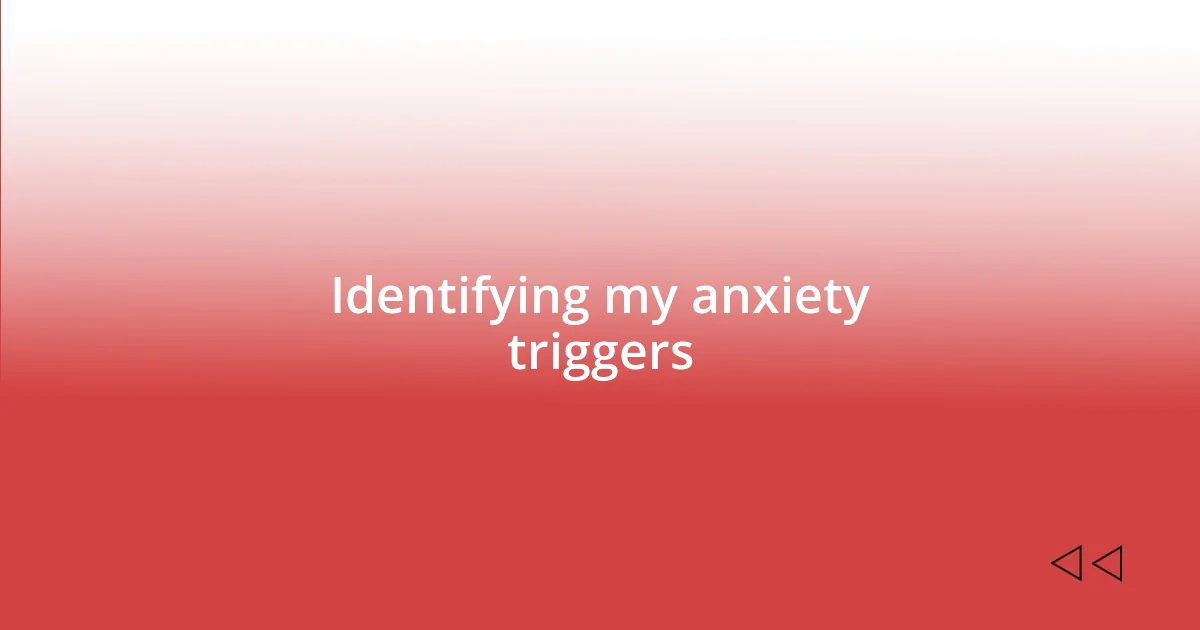 Identifying my anxiety triggers