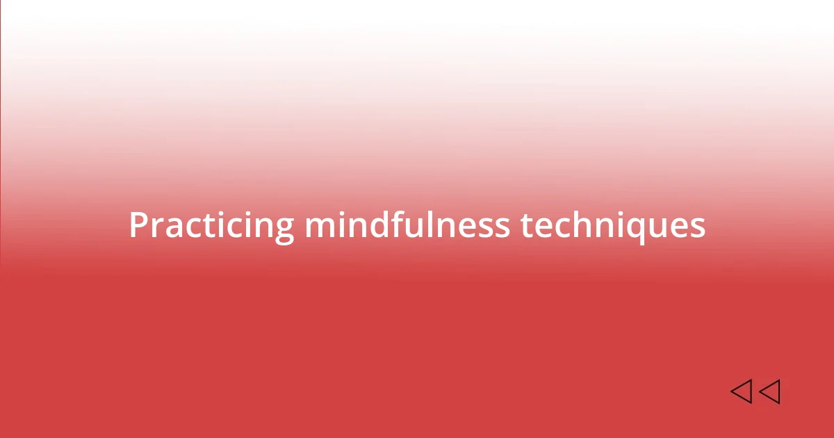 Practicing mindfulness techniques