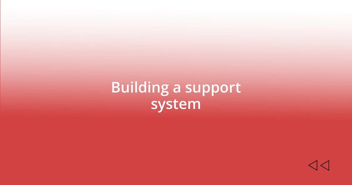 Building a support system