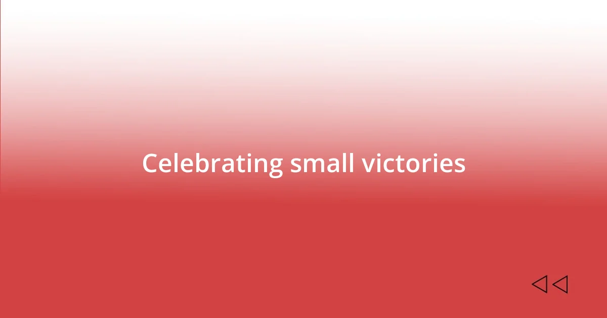 Celebrating small victories