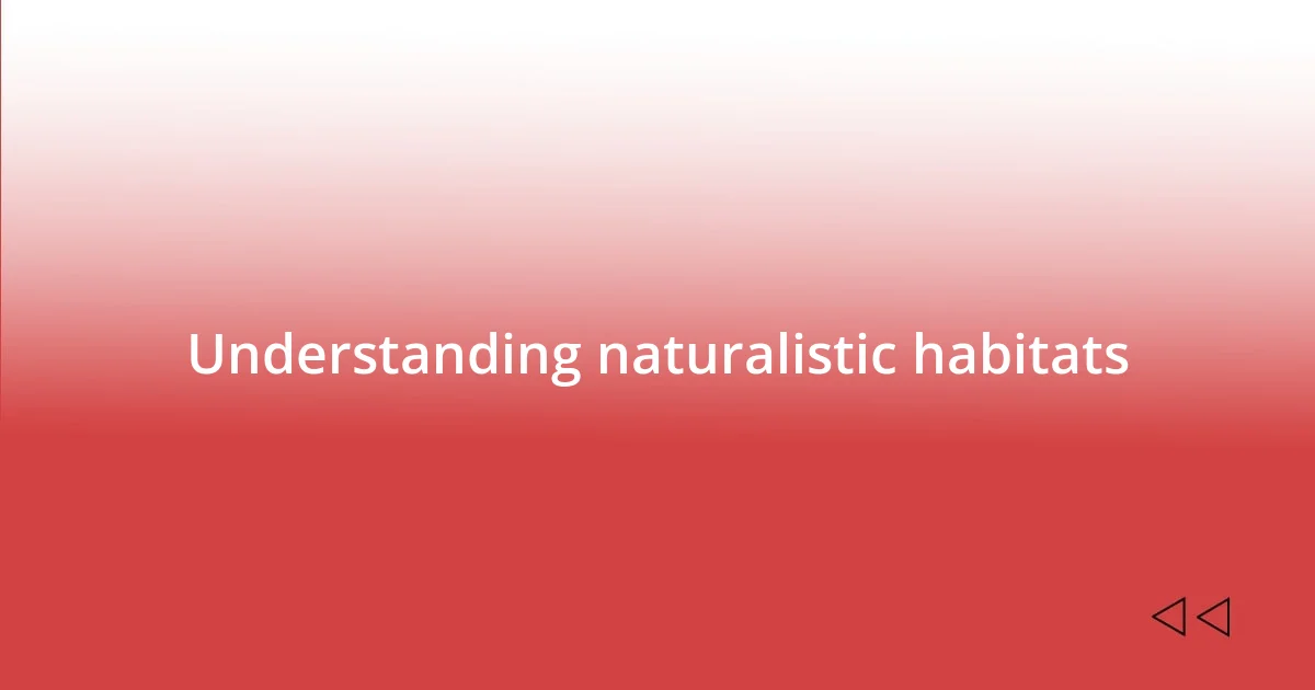 Understanding naturalistic habitats