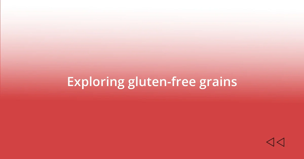 Exploring gluten-free grains