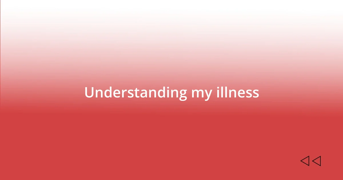 Understanding my illness