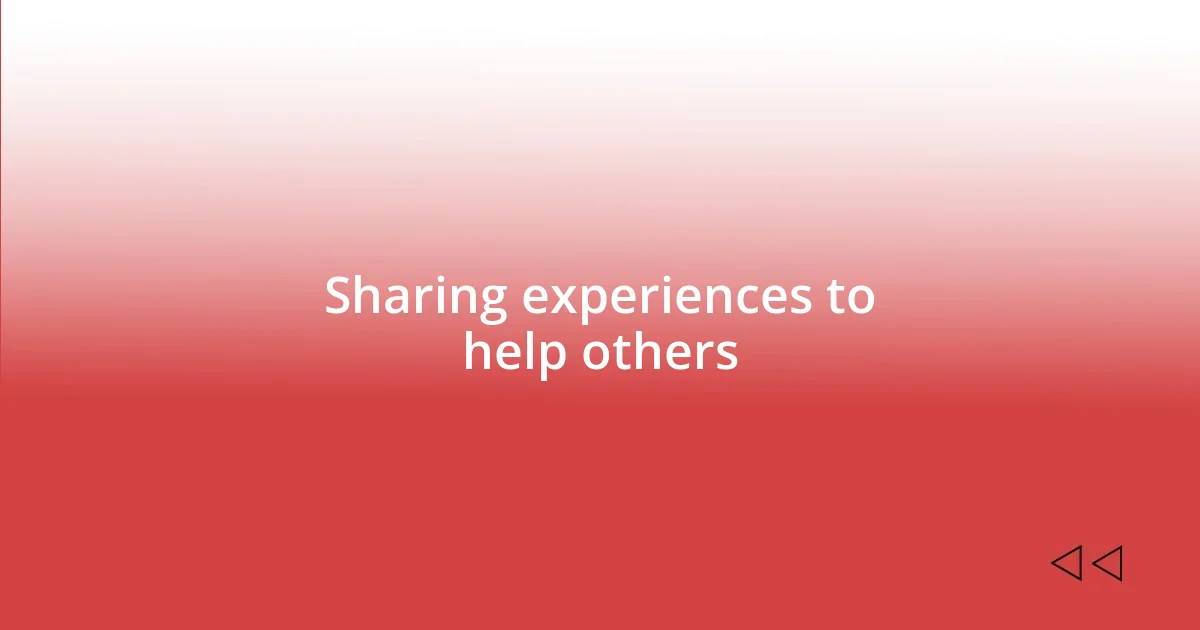 Sharing experiences to help others