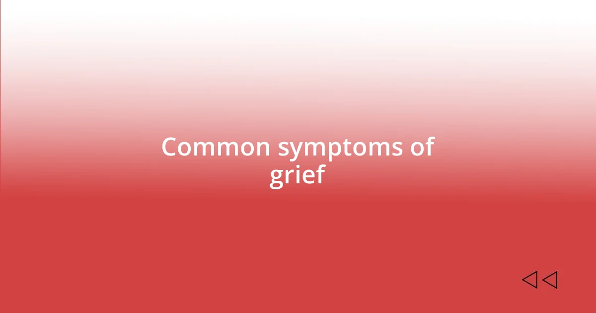 Common symptoms of grief