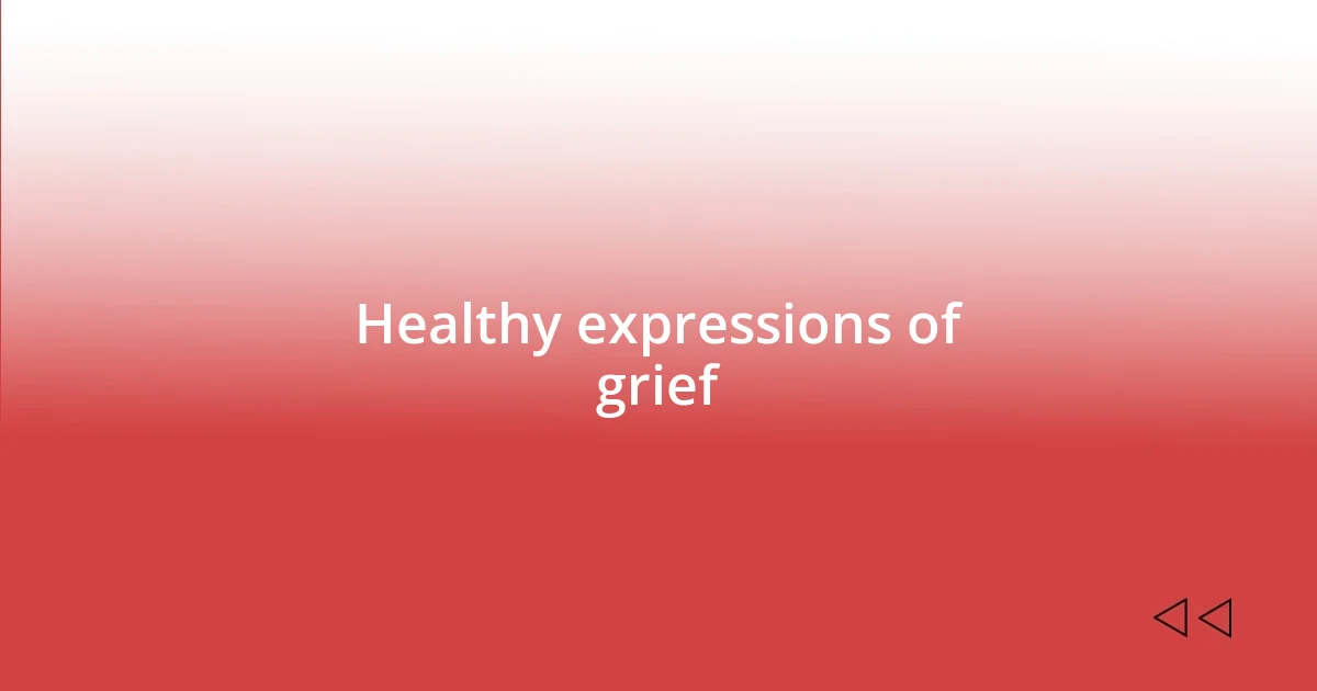 Healthy expressions of grief