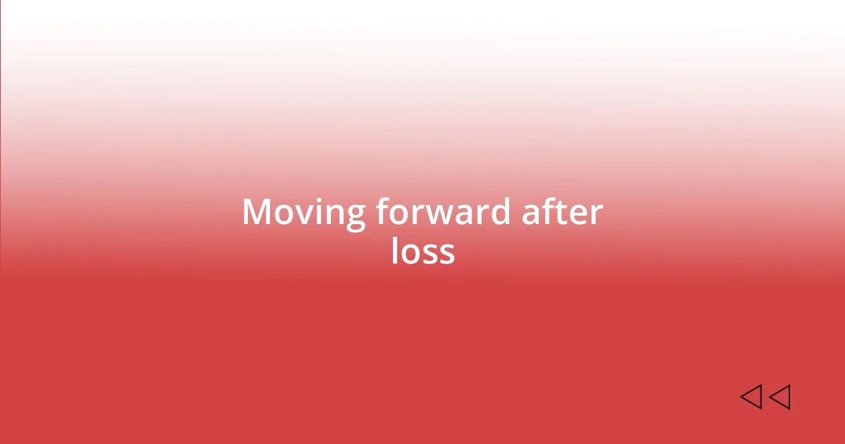 Moving forward after loss