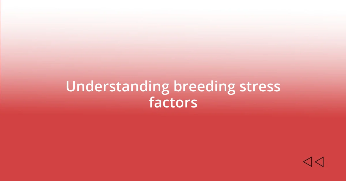 Understanding breeding stress factors