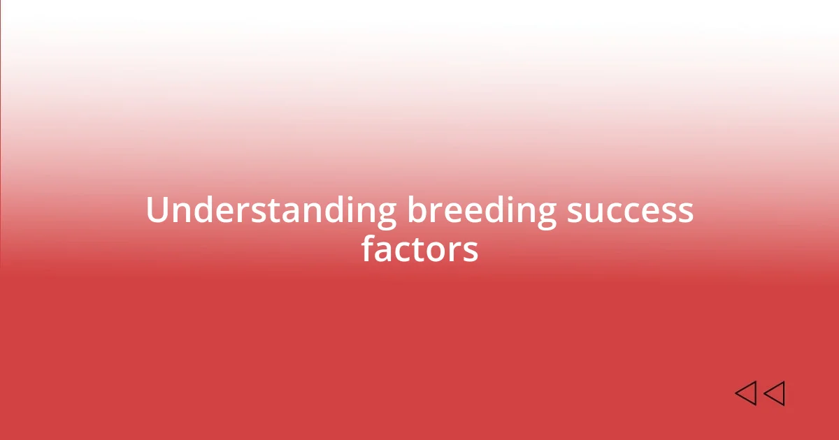 Understanding breeding success factors