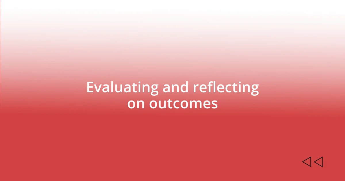 Evaluating and reflecting on outcomes