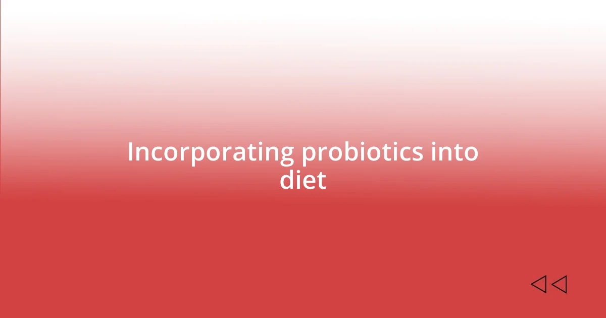 Incorporating probiotics into diet