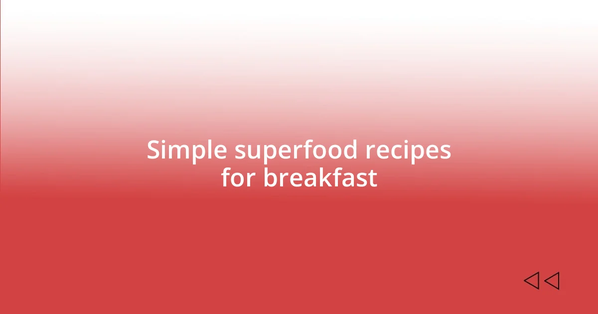 Simple superfood recipes for breakfast