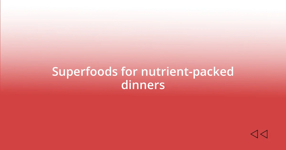 Superfoods for nutrient-packed dinners