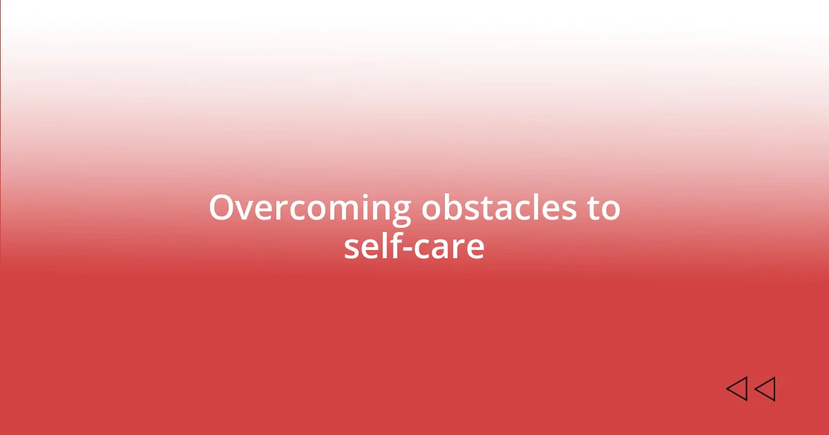 Overcoming obstacles to self-care