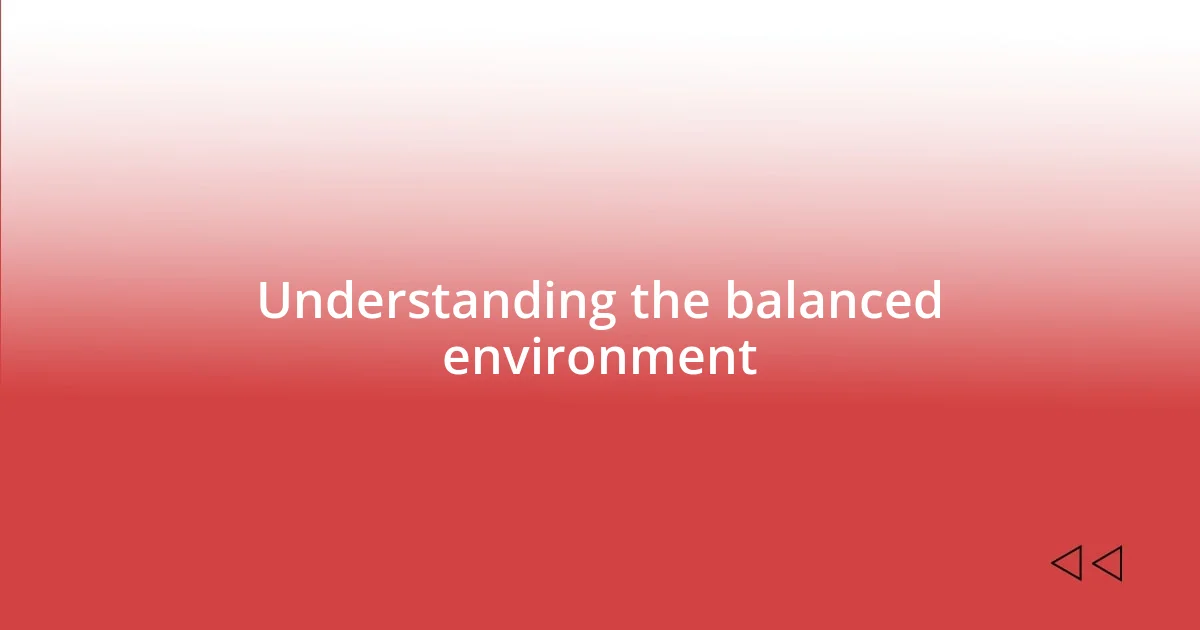 Understanding the balanced environment