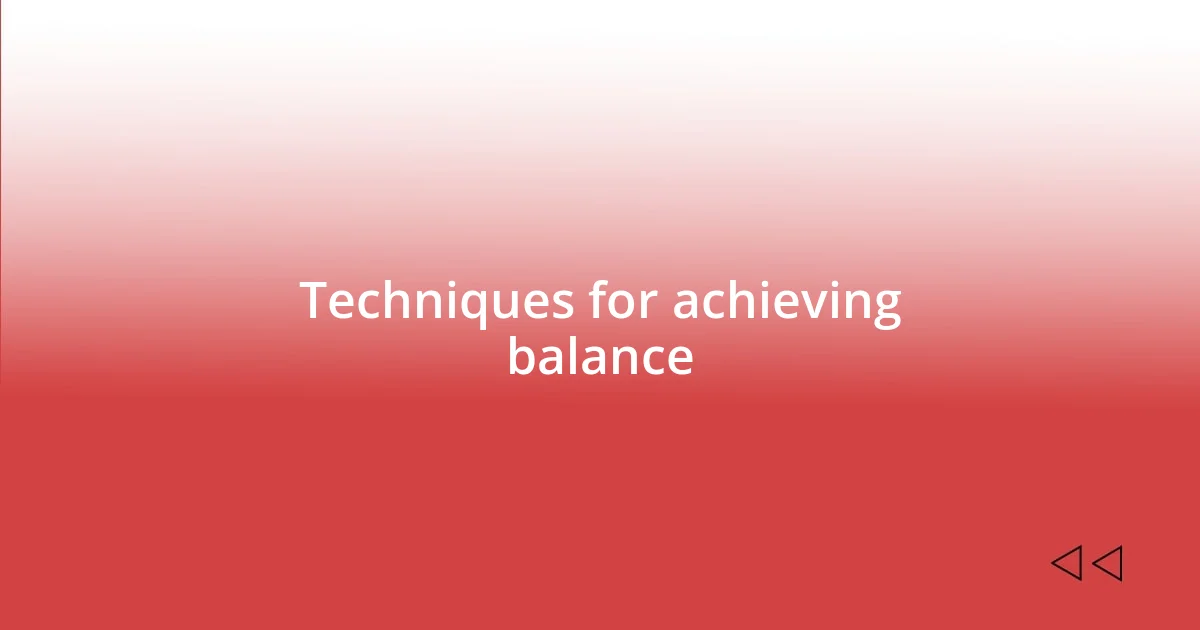 Techniques for achieving balance