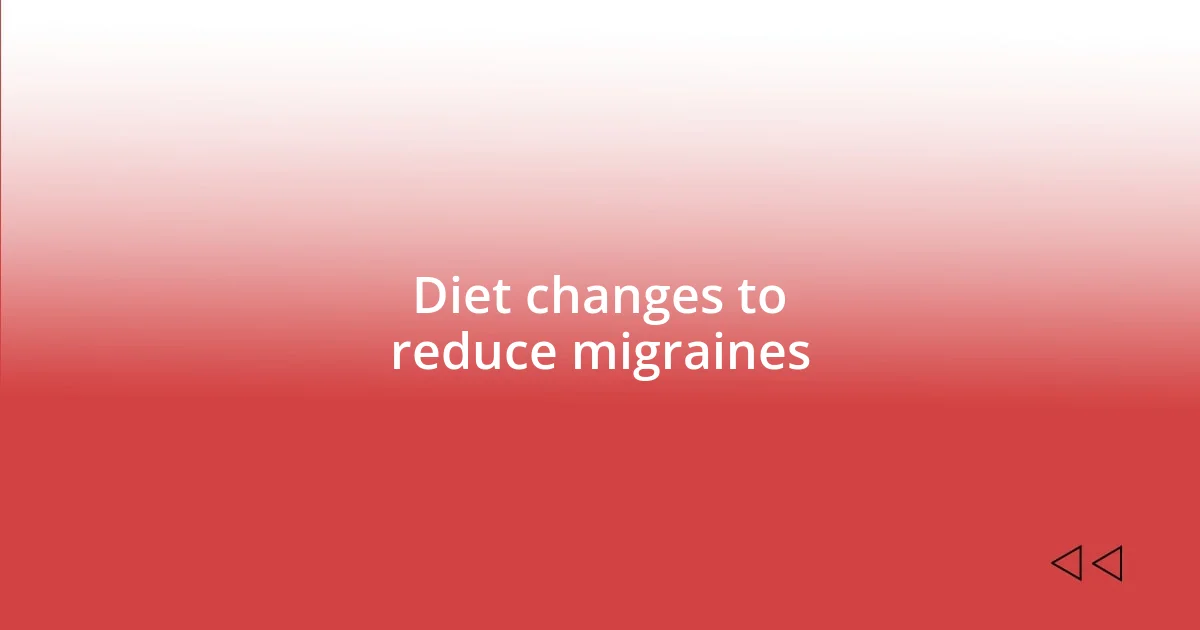 Diet changes to reduce migraines