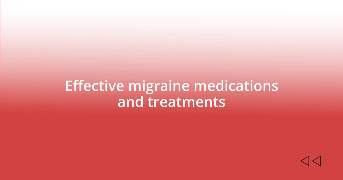 Effective migraine medications and treatments