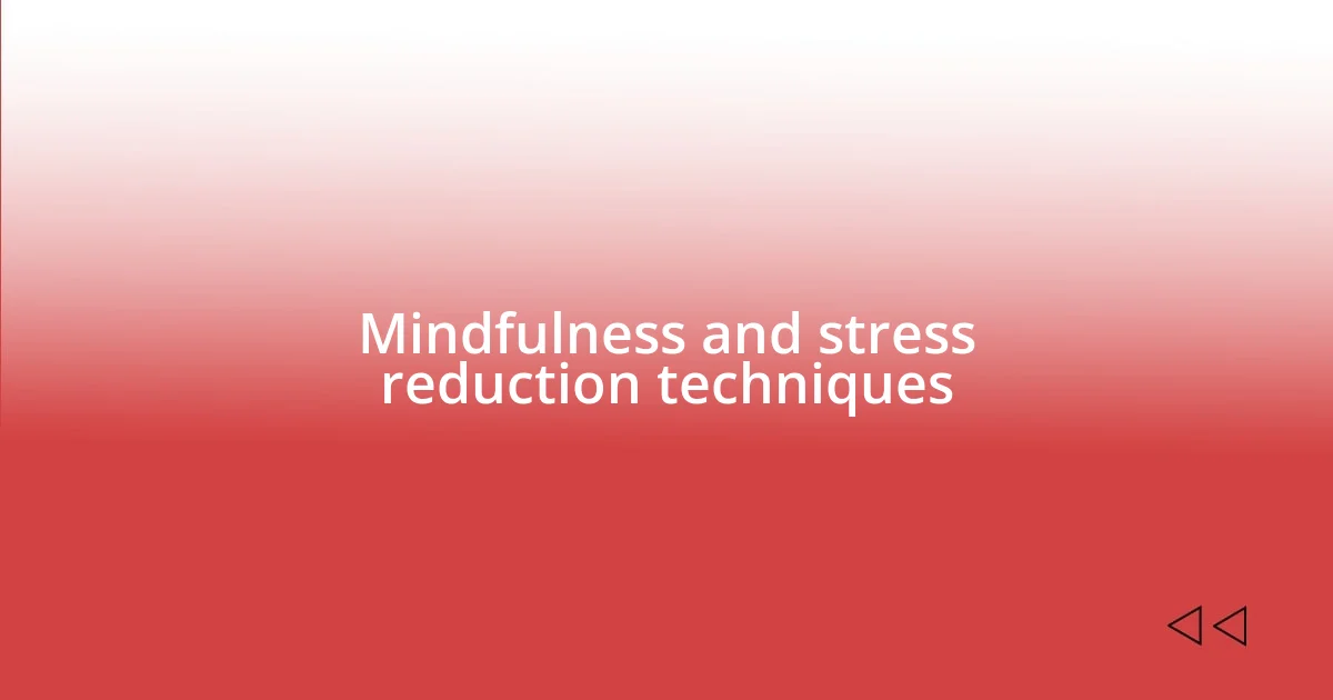 Mindfulness and stress reduction techniques