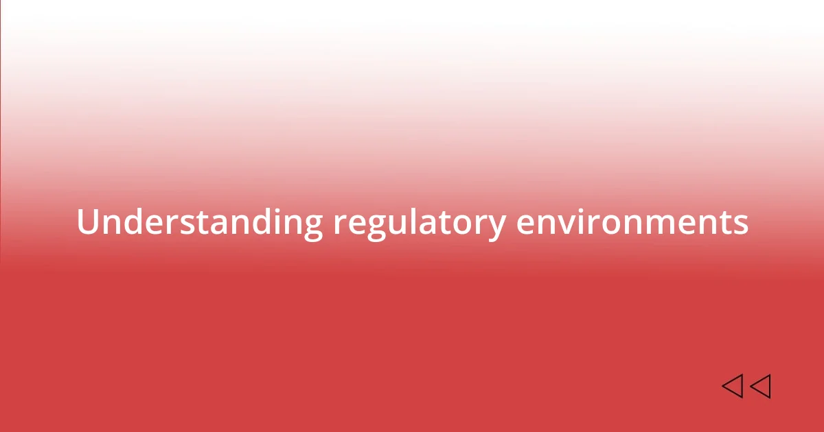 Understanding regulatory environments