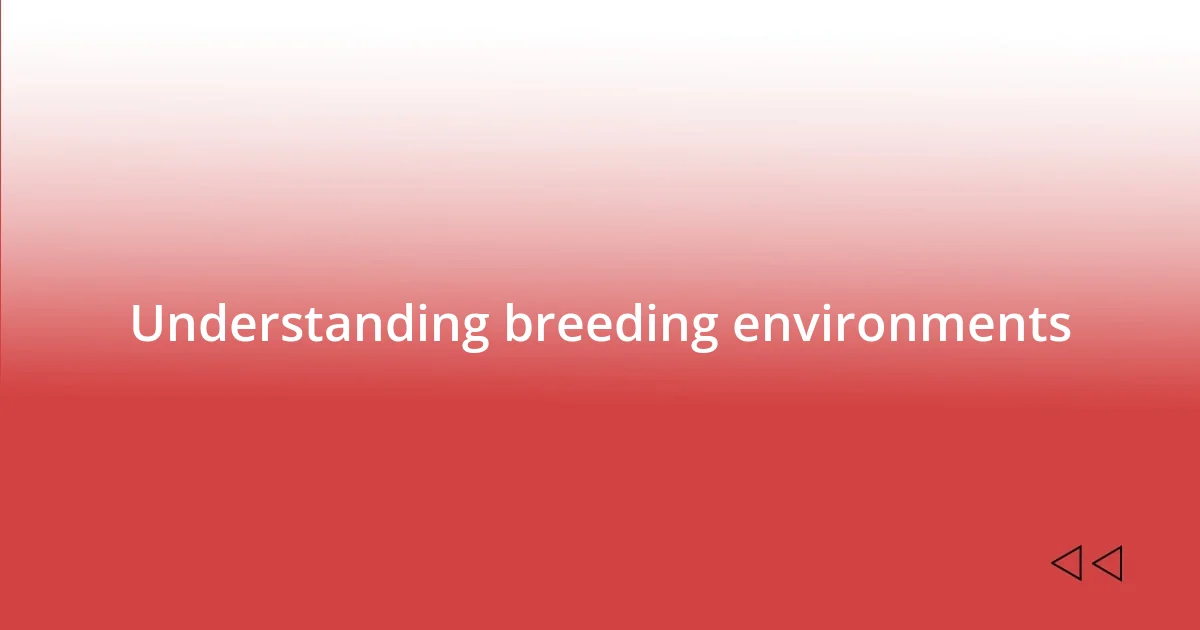 Understanding breeding environments