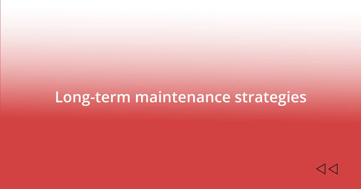 Long-term maintenance strategies