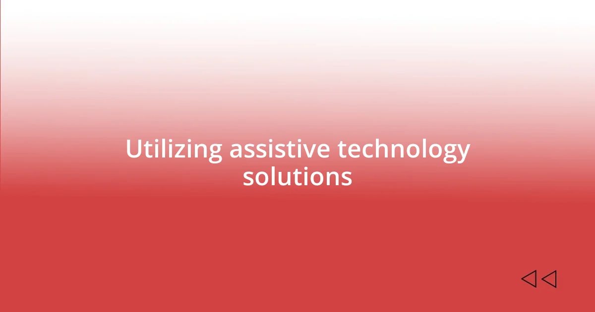 Utilizing assistive technology solutions