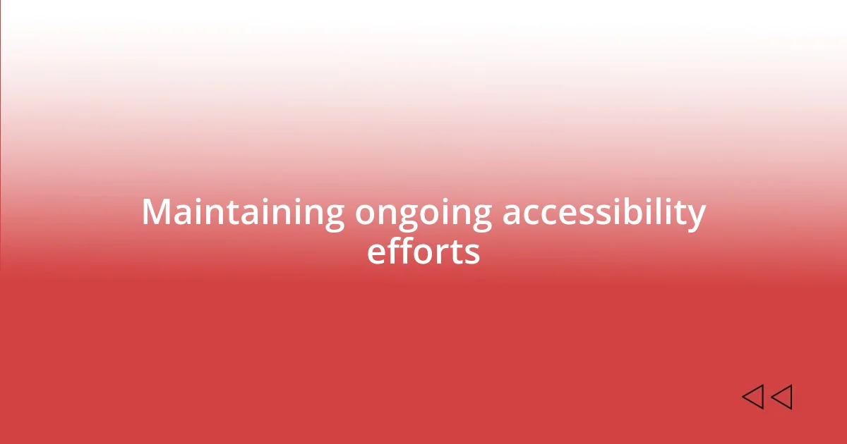 Maintaining ongoing accessibility efforts