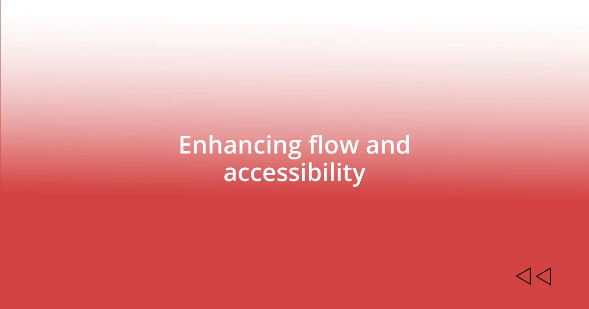 Enhancing flow and accessibility