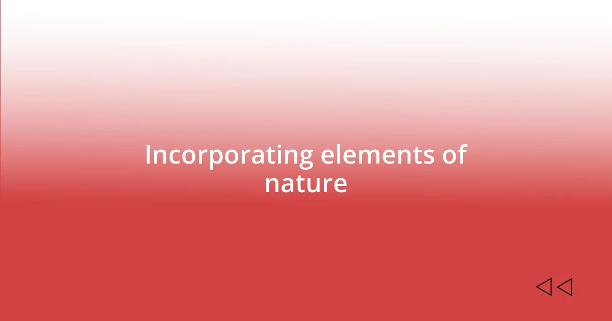 Incorporating elements of nature