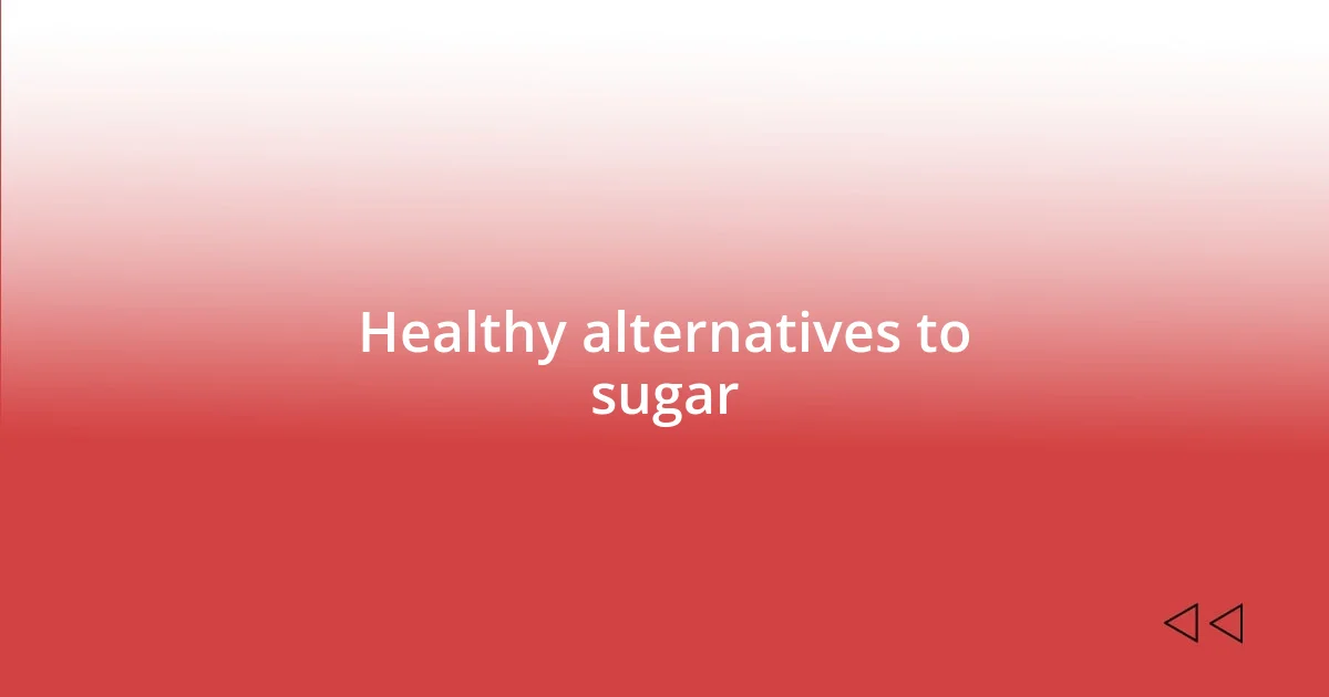 Healthy alternatives to sugar