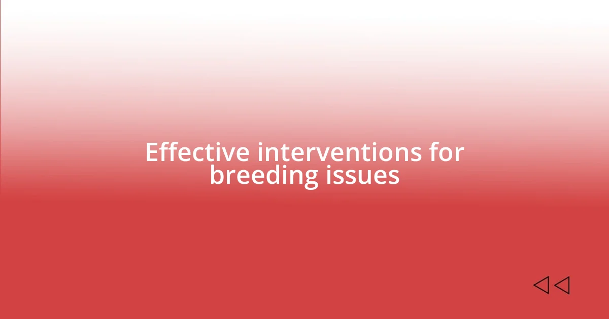 Effective interventions for breeding issues