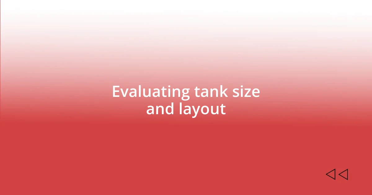 Evaluating tank size and layout