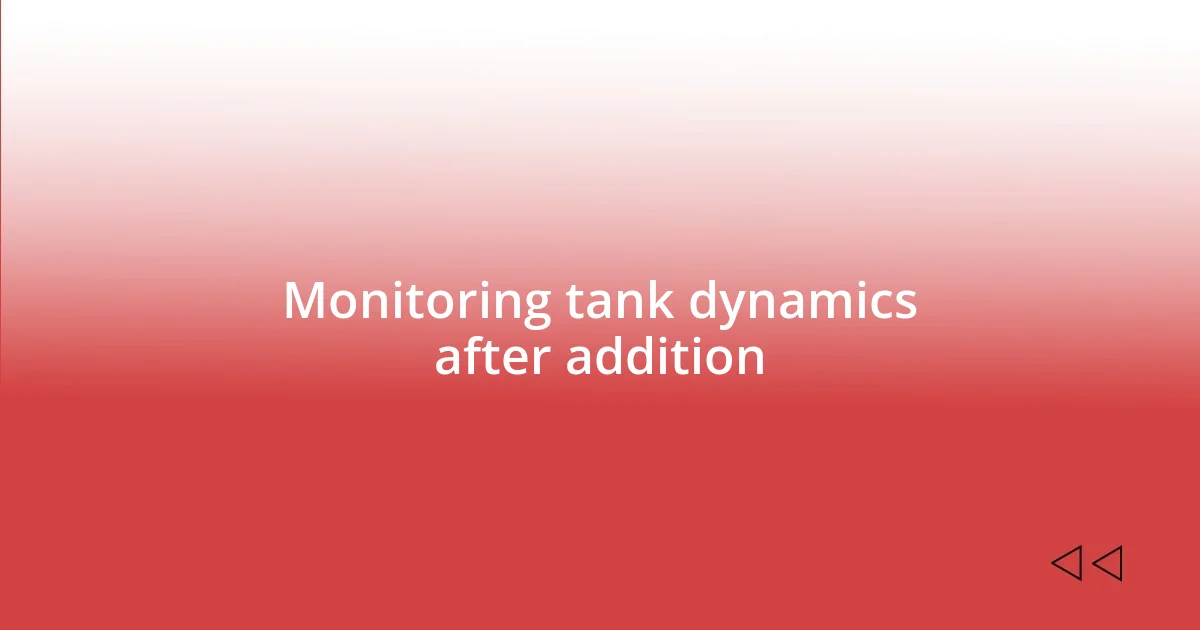 Monitoring tank dynamics after addition