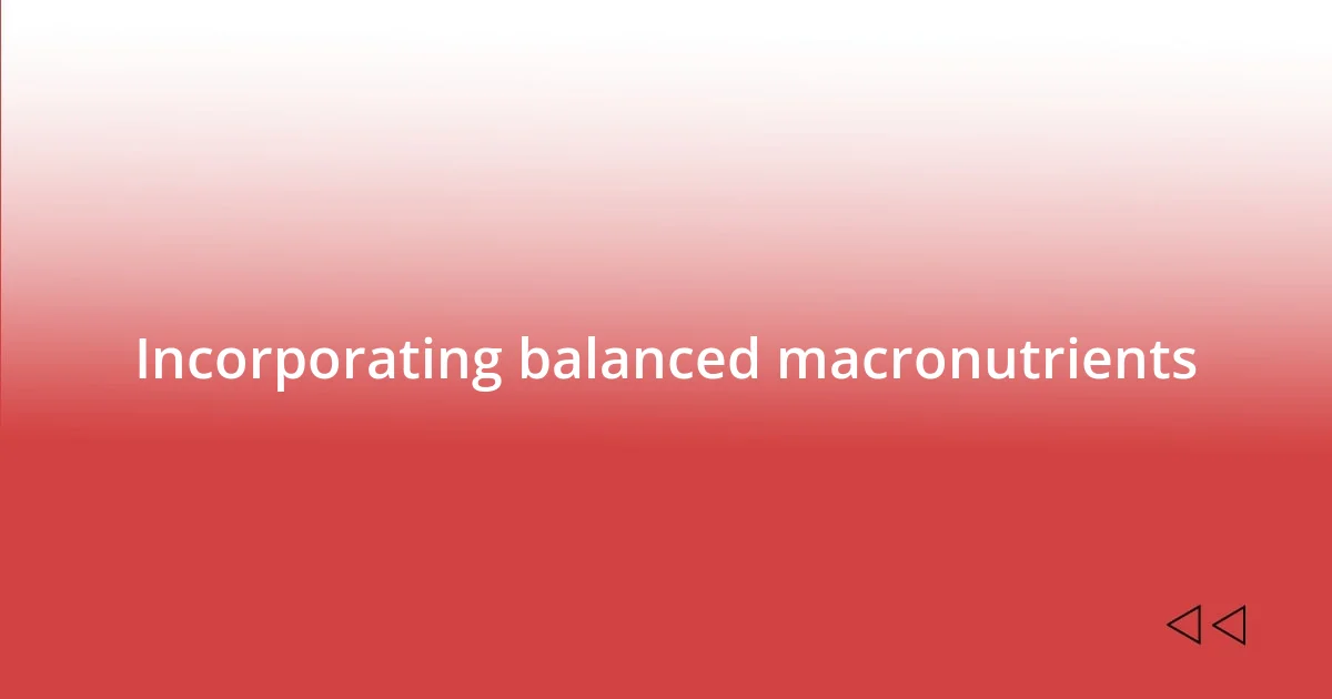 Incorporating balanced macronutrients