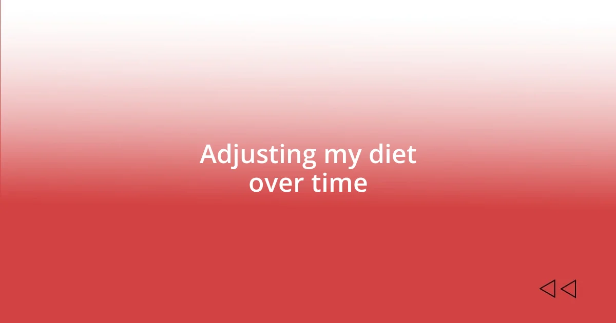 Adjusting my diet over time