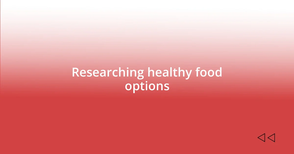 Researching healthy food options