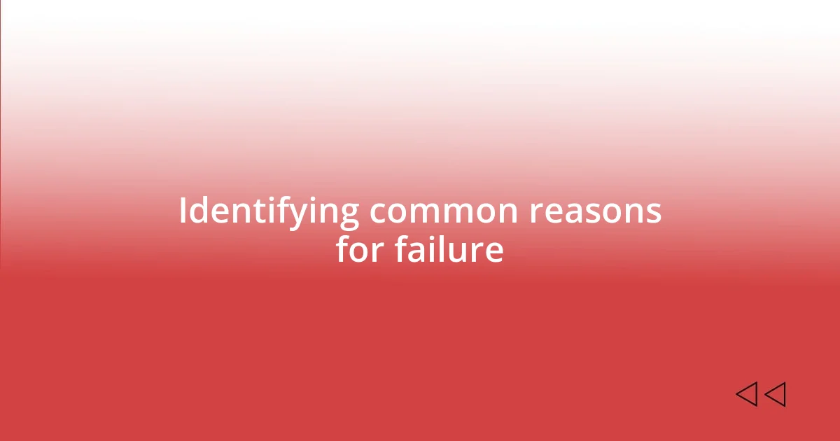 Identifying common reasons for failure