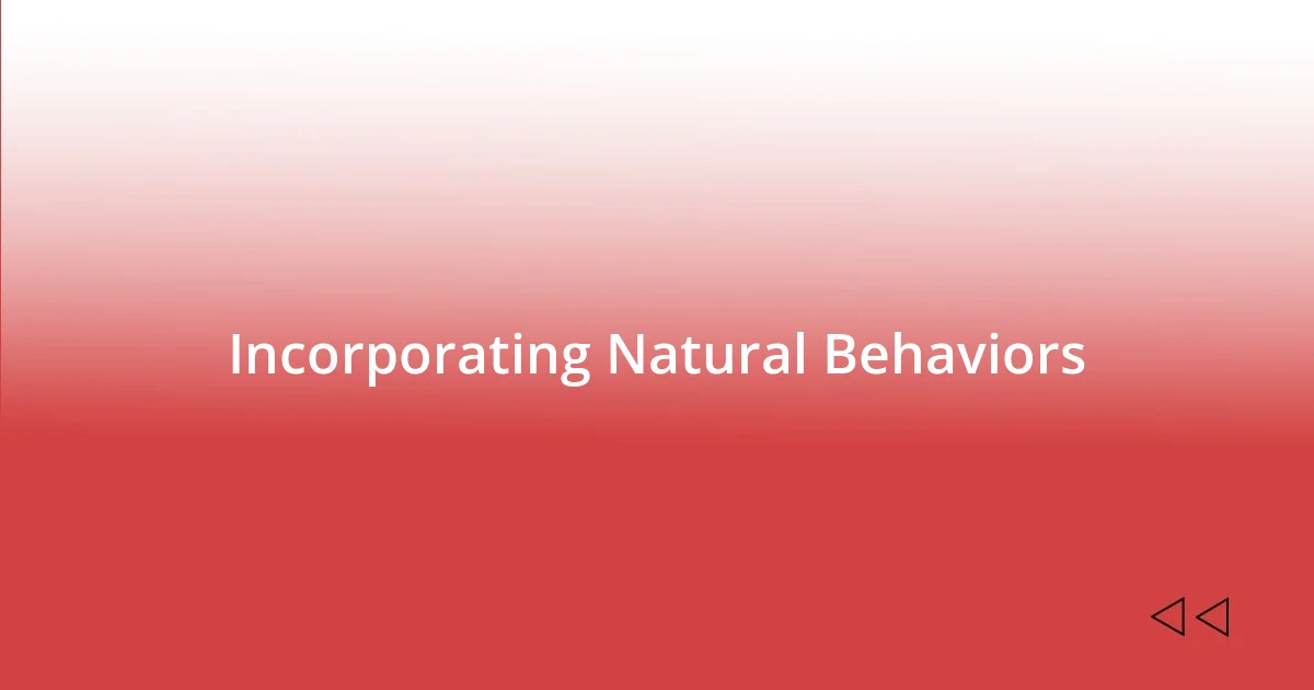 Incorporating Natural Behaviors