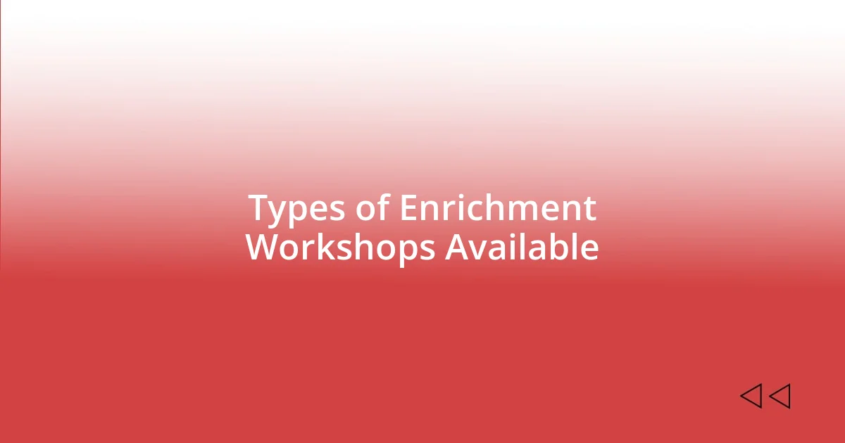 Types of Enrichment Workshops Available