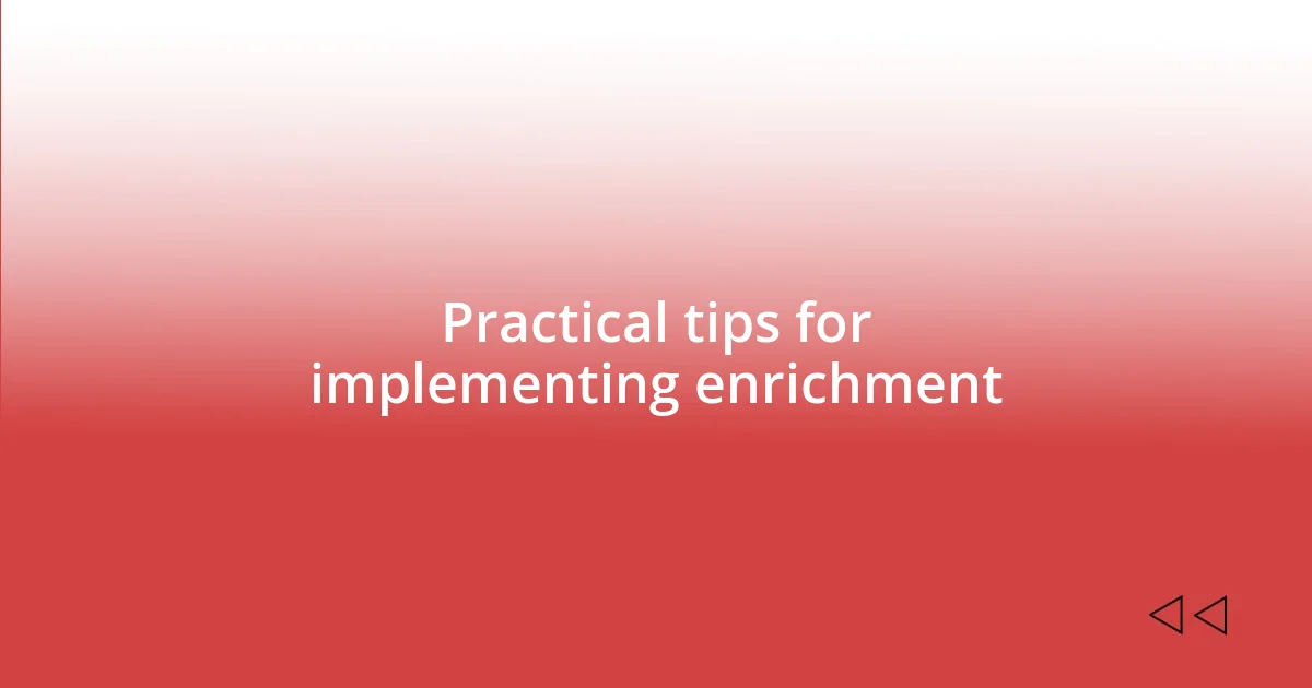 Practical tips for implementing enrichment