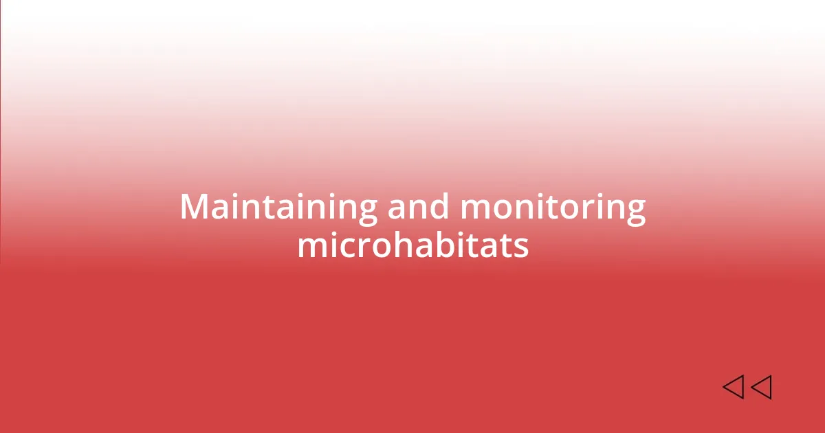 Maintaining and monitoring microhabitats