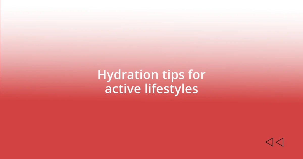 Hydration tips for active lifestyles