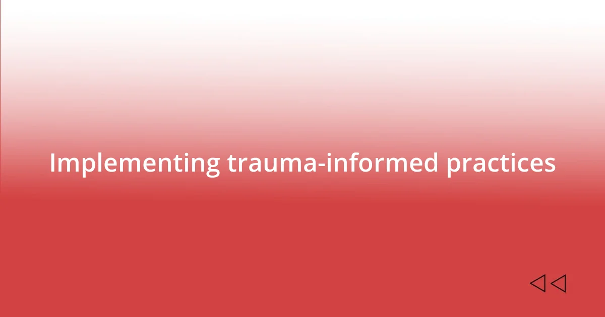 Implementing trauma-informed practices