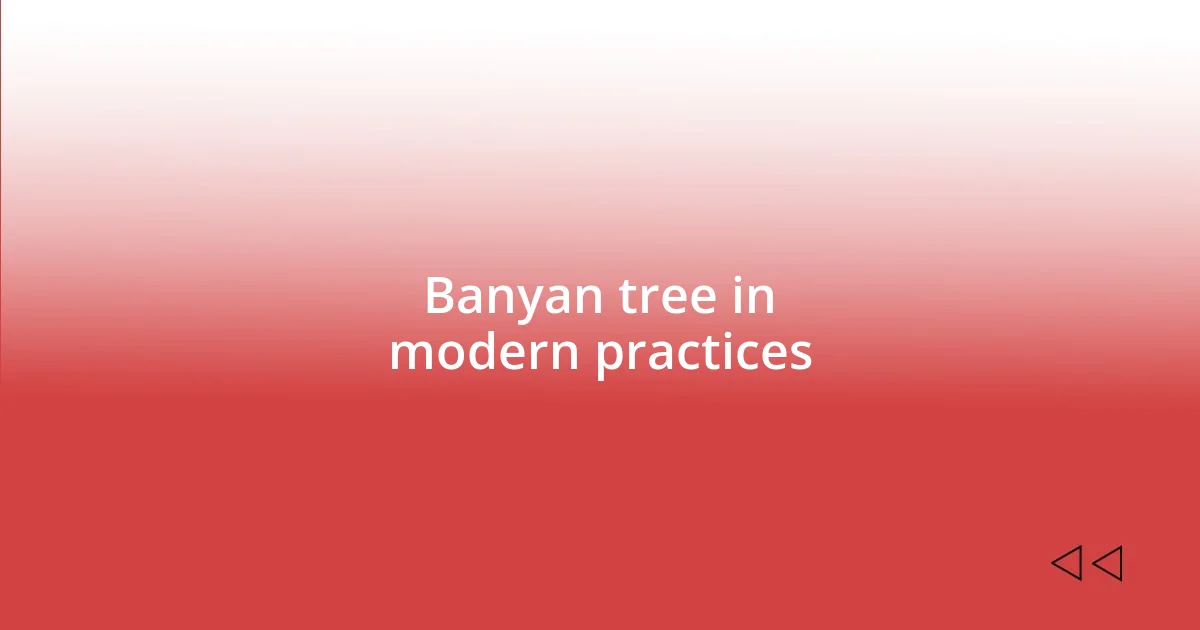 Banyan tree in modern practices