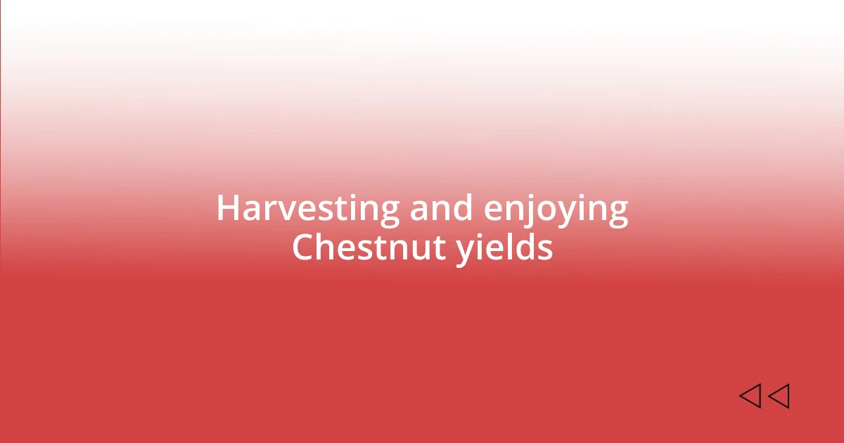 Harvesting and enjoying Chestnut yields