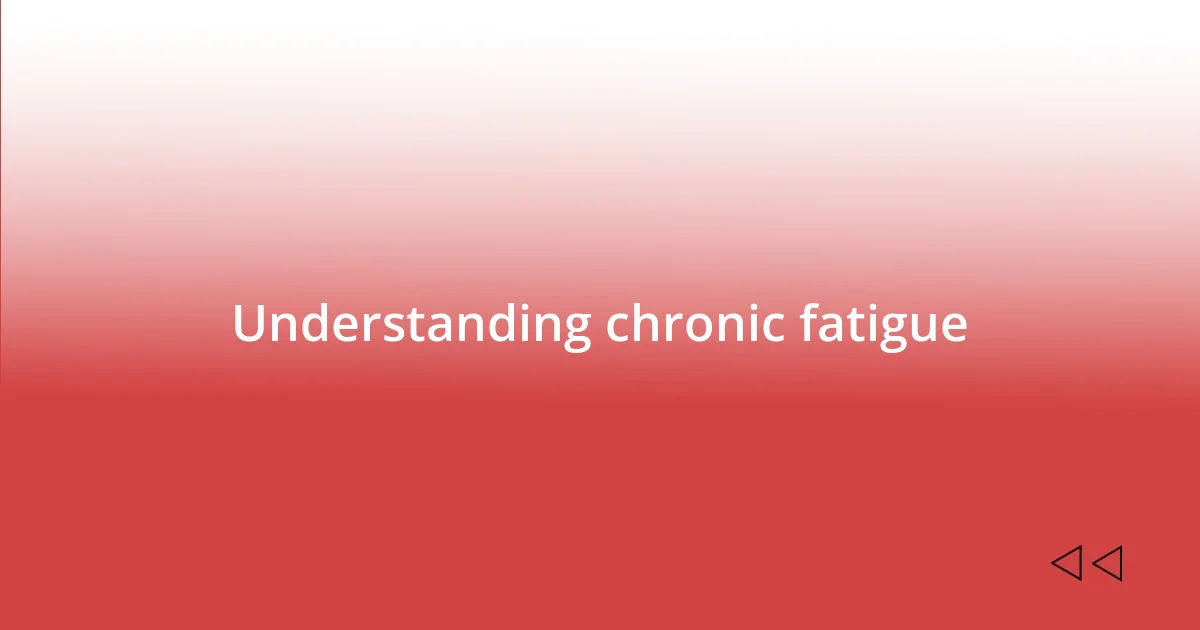 Understanding chronic fatigue